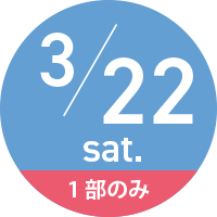3/22（土） 1部のみ
